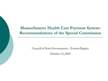 Massachusetts Health Care Payment System: Recommendations of the Special Commission Council of State Governments – Eastern Region October 13, 2009.