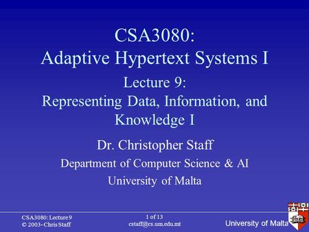 University of Malta CSA3080: Lecture 9 © 2003- Chris Staff 1 of 13 CSA3080: Adaptive Hypertext Systems I Dr. Christopher Staff Department.