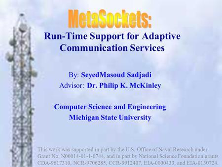 Run-Time Support for Adaptive Communication Services By: SeyedMasoud Sadjadi Advisor: Dr. Philip K. McKinley Computer Science and Engineering Michigan.