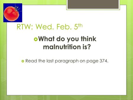 RTW: Wed. Feb. 5 th  What do you think malnutrition is?  Read the last paragraph on page 374.