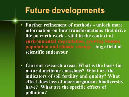 Future developments Further refinement of methods - unlock more information on how transformations that drive life on earth work - vital in the context.