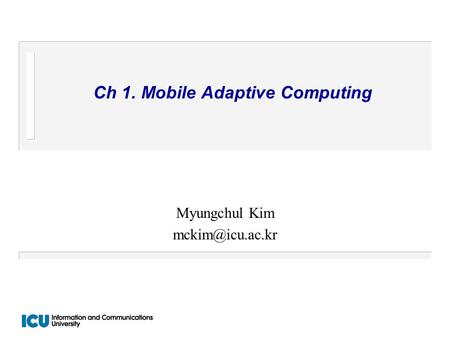 Ch 1. Mobile Adaptive Computing Myungchul Kim