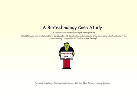A Biotechnology Case Study A fictional case study based upon a real problem Should Rutgers University be able to collaborate with Campbell Soup Company.