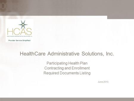 HealthCare Administrative Solutions, Inc. Participating Health Plan Contracting and Enrollment Required Documents Listing June 2015.