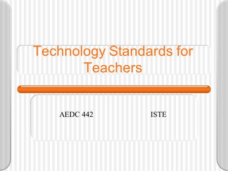 Technology Standards for Teachers AEDC 442ISTE. Traditional -------- Incorporating ------ New Environments New Strategies Teacher-centered instruction.