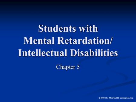 © 2009 The McGraw-Hill Companies, Inc. Students with Mental Retardation/ Intellectual Disabilities Chapter 5.