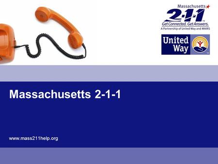 Massachusetts 2-1-1 www.mass211help.org. 2 What is Mass 2-1-1? 2-1-1 is an easy to remember phone number that links people who need help to people who.