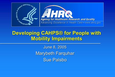 Agency for Healthcare Research and Quality Advancing Excellence in Health Care www.ahrq.gov Developing CAHPS® for People with Mobility Impairments June.