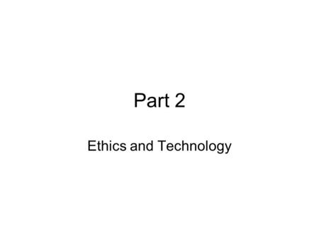 Part 2 Ethics and Technology.