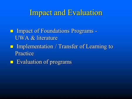 Impact and Evaluation Impact of Foundations Programs - UWA & literature Impact of Foundations Programs - UWA & literature Implementation / Transfer of.