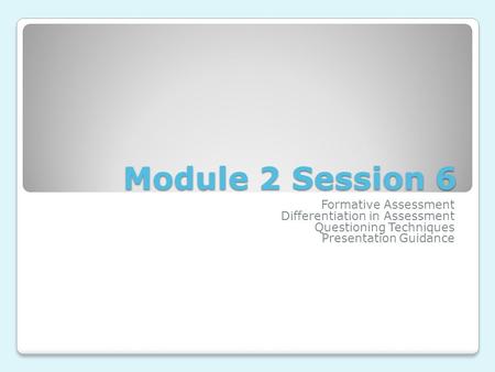 Module 2 Session 6 Formative Assessment Differentiation in Assessment Questioning Techniques Presentation Guidance.