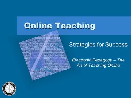 Online Teaching Online Teaching Strategies for Success Electronic Pedagogy – The Art of Teaching Online.
