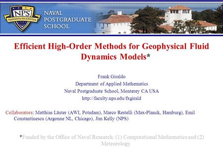 Efficient High-Order Methods for Geophysical Fluid Dynamics Models* Frank Giraldo Department of Applied Mathematics Naval Postgraduate School, Monterey.