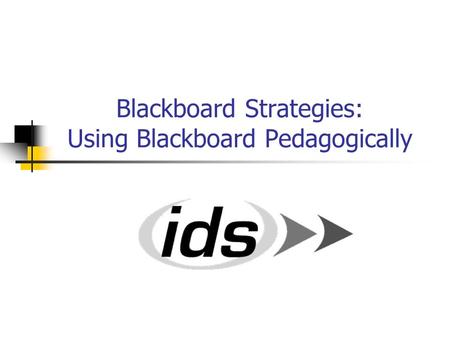 Blackboard Strategies: Using Blackboard Pedagogically.