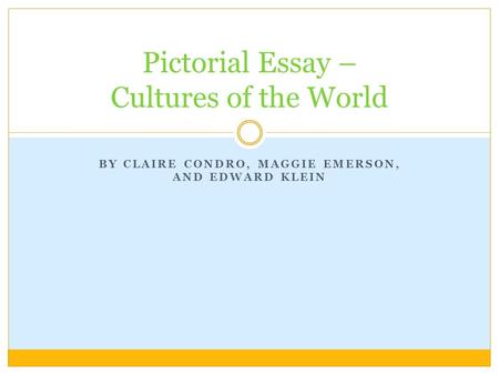 BY CLAIRE CONDRO, MAGGIE EMERSON, AND EDWARD KLEIN Pictorial Essay – Cultures of the World.