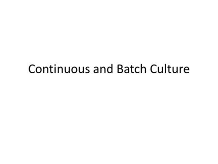 Continuous and Batch Culture