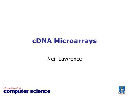 CDNA Microarrays Neil Lawrence. Schedule Today: Introduction and Background 18 th AprilIntroduction and Background 25 th AprilcDNA Mircoarrays 2 nd MayNo.