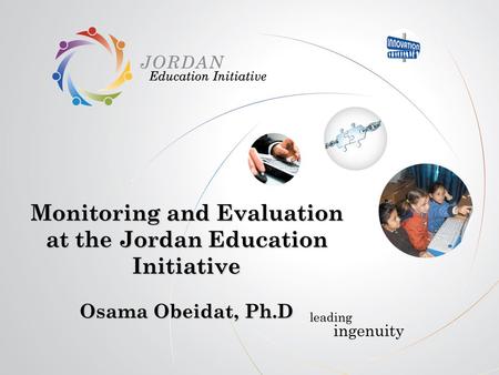 Monitoring and Evaluation at the Jordan Education Initiative Osama Obeidat, Ph.D Monitoring and Evaluation at the Jordan Education Initiative Osama Obeidat,