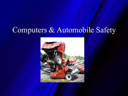 Computers & Automobile Safety. Overview: Computers & Car Safety How are computers helping now? –Airbags, Emergency services notification –Drive-by-wire.