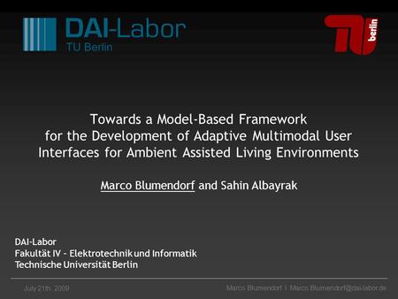Marco Blumendorf I July 21th, 2009 Towards a Model-Based Framework for the Development of Adaptive Multimodal User Interfaces.
