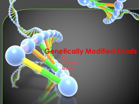 Genetically Modified Foods Through the years scientists have discovered different ways to change the DNA of a living thing or a food. This has become.