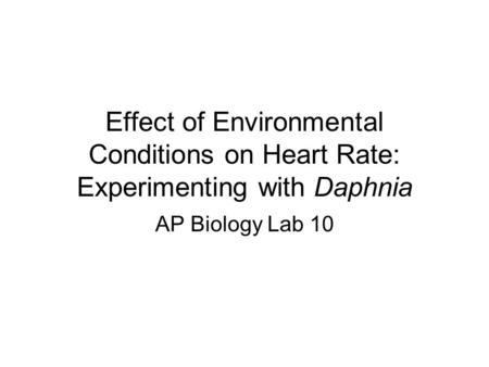 Effect of Environmental Conditions on Heart Rate: Experimenting with Daphnia AP Biology Lab 10.