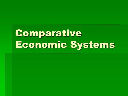 Comparative Economic Systems. Economic System  An economic system is the method used by a society to produce and distribute goods and services.