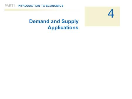PART I INTRODUCTION TO ECONOMICS 4 Demand and Supply Applications.
