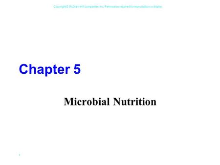 Copyright © McGraw-Hill companies, Inc. Permission required for reproduction or display. 1 Chapter 5 Microbial Nutrition.