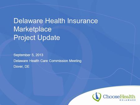 Delaware Health Insurance Marketplace Project Update September 5, 2013 Delaware Health Care Commission Meeting Dover, DE.