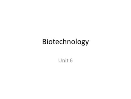Biotechnology Unit 6. I. What is biotechnology? Biotechnology is a the use of living systems and organisms to develop or make useful products. Today we.