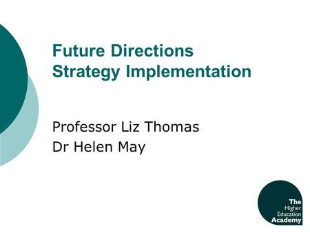 Future Directions Strategy Implementation Professor Liz Thomas Dr Helen May.