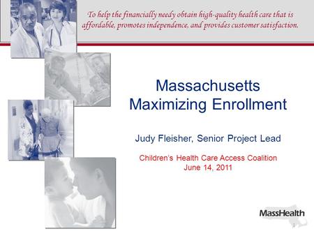To help the financially needy obtain high-quality health care that is affordable, promotes independence, and provides customer satisfaction. 1 Massachusetts.