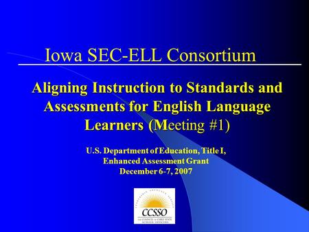 Aligning Instruction to Standards and Assessments for English Language Learners (Meeting #1) U.S. Department of Education, Title I, Enhanced Assessment.