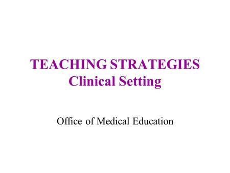 TEACHING STRATEGIES Clinical Setting Office of Medical Education.