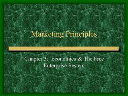 Marketing Principles Chapter 3: Economics & The Free Enterprise System.