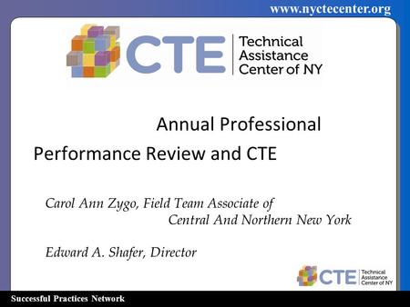Successful Practices Network www.nyctecenter.org Annual Professional Performance Review and CTE Carol Ann Zygo, Field Team Associate of Central And Northern.