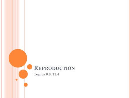 Reproduction Topics 6.6, 11.4.