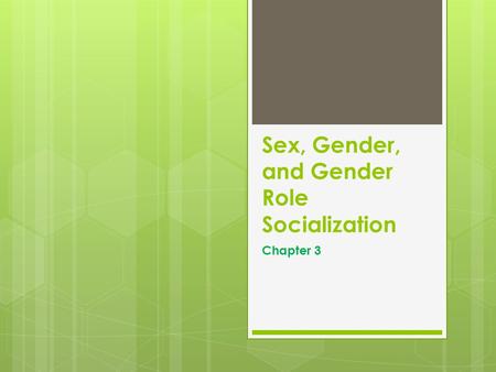 Sex, Gender, and Gender Role Socialization Chapter 3.