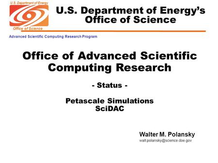 U.S. Department of Energy Office of Science Advanced Scientific Computing Research Program Walter M. Polansky Office of Advanced.