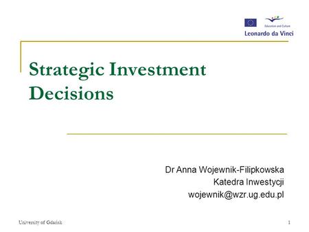 University of Gdańsk1 Strategic Investment Decisions Dr Anna Wojewnik-Filipkowska Katedra Inwestycji