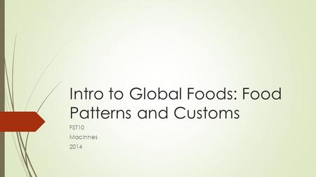 Intro to Global Foods: Food Patterns and Customs FST10 MacInnes 2014.