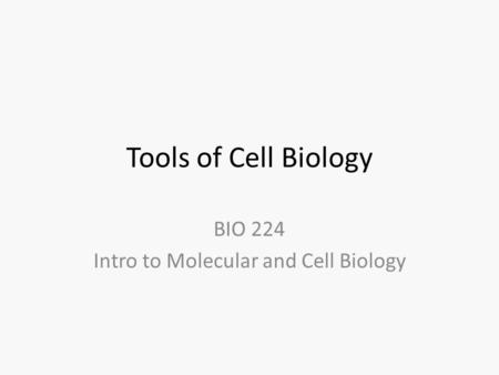 Tools of Cell Biology BIO 224 Intro to Molecular and Cell Biology.