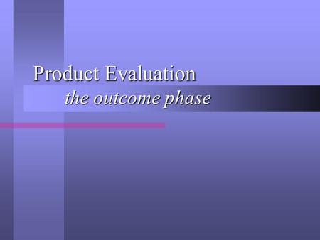 Product Evaluation the outcome phase. Do the magic bullets work? How do you know when an innovative educational program has “worked”? How do you know.