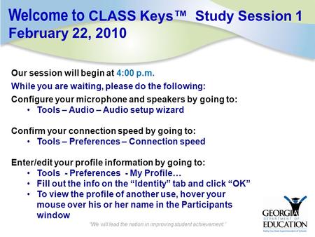 Welcome to CLASS Keys™ Study Session 1 February 22, 2010 Our session will begin at 4:00 p.m. While you are waiting, please do the following: Configure.