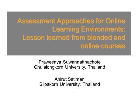 Assessment Approaches for Online Learning Environments: Lesson learned from blended and online courses Praweenya Suwannatthachote Chulalongkorn University,