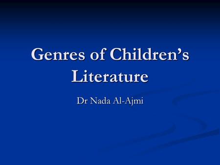 Genres of Children’s Literature Dr Nada Al-Ajmi. Traditional Literature  The ancient stories or poems of many cultures, originate in the oral tradition.