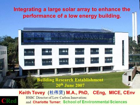 Building Research Establishment 20 th June 2007 Integrating a large solar array to enhance the performance of a low energy building. Keith Tovey ( 杜伟贤.