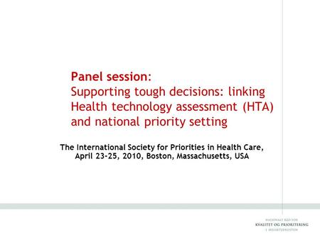 Panel session: Supporting tough decisions: linking Health technology assessment (HTA) and national priority setting The International Society for Priorities.