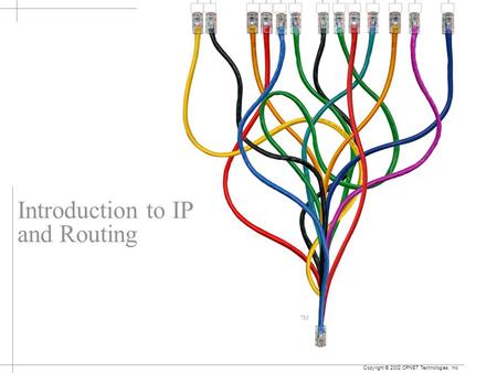 Presentation Title Subtitle Author Copyright © 2002 OPNET Technologies, Inc. TM Introduction to IP and Routing.